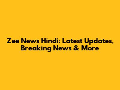 Zee News Hindi: Latest Updates, Breaking News & More