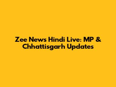 Zee News Hindi Live: MP & Chhattisgarh Updates