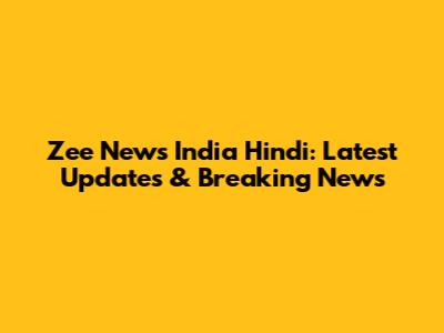 Zee News India Hindi: Latest Updates & Breaking News