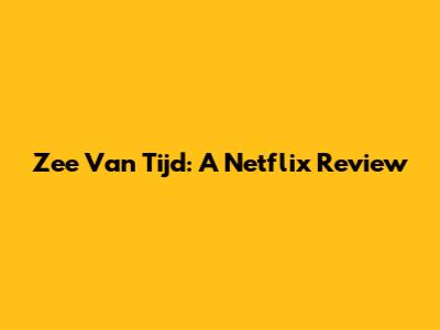 Zee Van Tijd: A Netflix Review