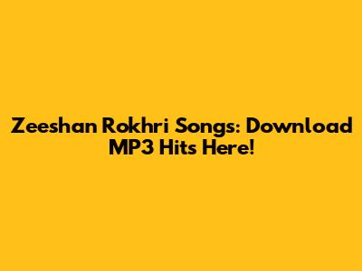 Zeeshan Rokhri Songs: Download MP3 Hits Here!