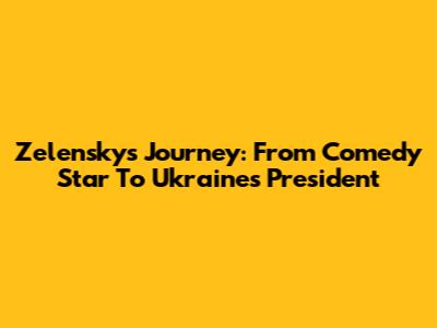 Zelensky's Journey: From Comedy Star To Ukraine's President