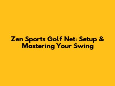 Zen Sports Golf Net: Setup & Mastering Your Swing