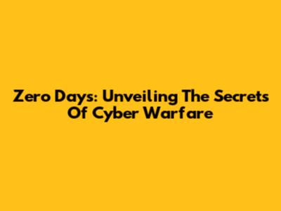 Zero Days: Unveiling The Secrets Of Cyber Warfare