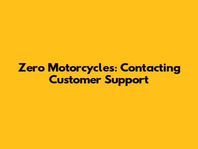Zero Motorcycles: Contacting Customer Support