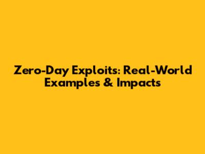 Zero-Day Exploits: Real-World Examples & Impacts