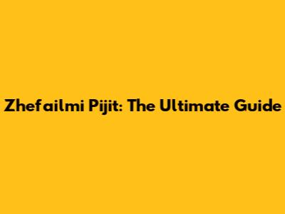 Zhefailmi Pijit: The Ultimate Guide