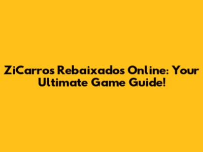 ZiCarros Rebaixados Online: Your Ultimate Game Guide!