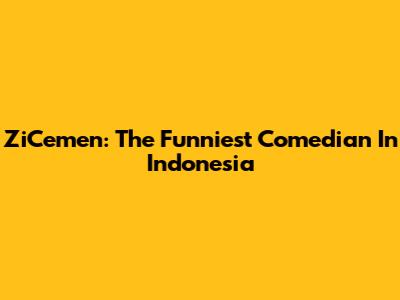ZiCemen: The Funniest Comedian In Indonesia