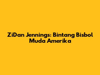 ZiDan Jennings: Bintang Bisbol Muda Amerika
