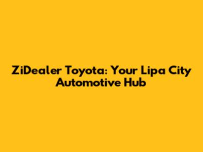 ZiDealer Toyota: Your Lipa City Automotive Hub