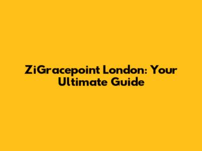 ZiGracepoint London: Your Ultimate Guide