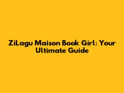 ZiLagu Maison Book Girl: Your Ultimate Guide