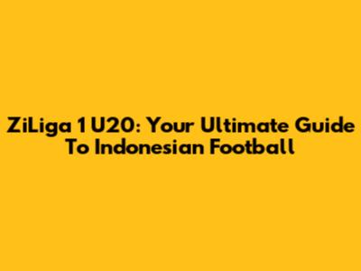 ZiLiga 1 U20: Your Ultimate Guide To Indonesian Football