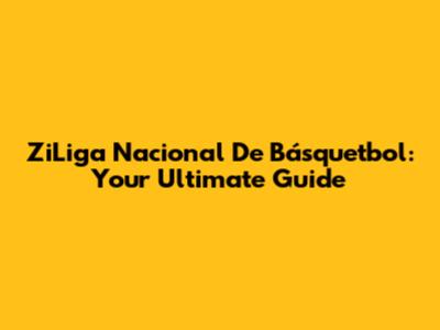 ZiLiga Nacional De Básquetbol: Your Ultimate Guide