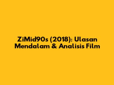 ZiMid90s (2018): Ulasan Mendalam & Analisis Film