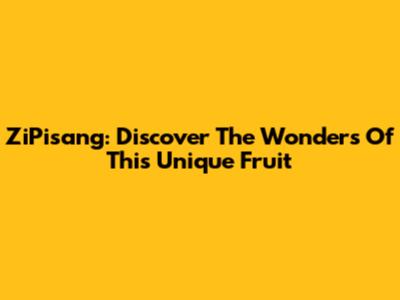 ZiPisang: Discover The Wonders Of This Unique Fruit