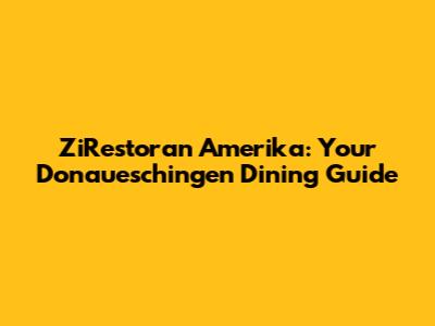 ZiRestoran Amerika: Your Donaueschingen Dining Guide