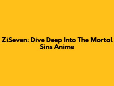 ZiSeven: Dive Deep Into The Mortal Sins Anime