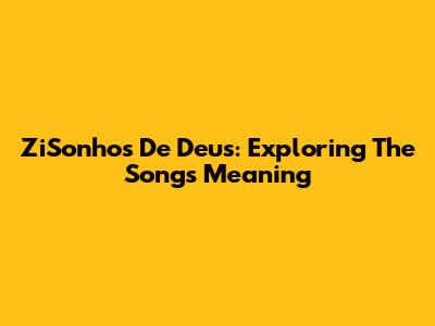 ZiSonhos De Deus: Exploring The Song's Meaning