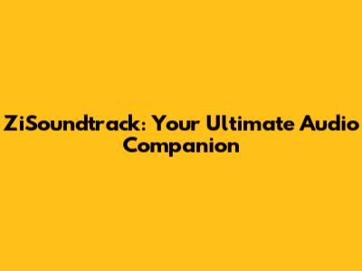 ZiSoundtrack: Your Ultimate Audio Companion