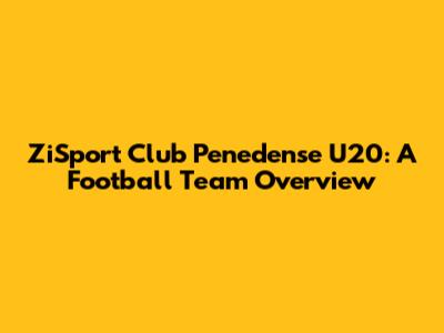 ZiSport Club Penedense U20: A Football Team Overview