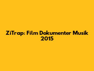 ZiTrap: Film Dokumenter Musik 2015