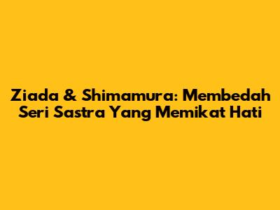 Ziada & Shimamura: Membedah Seri Sastra Yang Memikat Hati