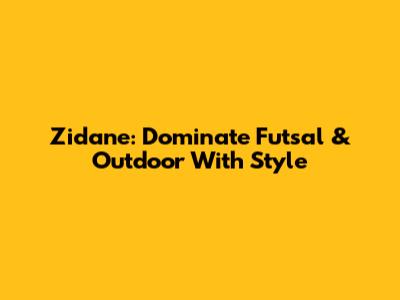 Zidane: Dominate Futsal & Outdoor With Style