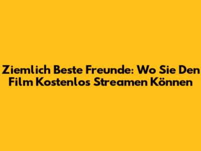 Ziemlich Beste Freunde: Wo Sie Den Film Kostenlos Streamen Können