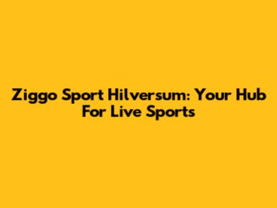 Ziggo Sport Hilversum: Your Hub For Live Sports