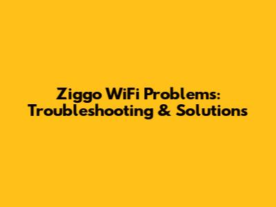 Ziggo WiFi Problems: Troubleshooting & Solutions