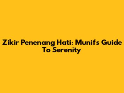 Zikir Penenang Hati: Munif's Guide To Serenity