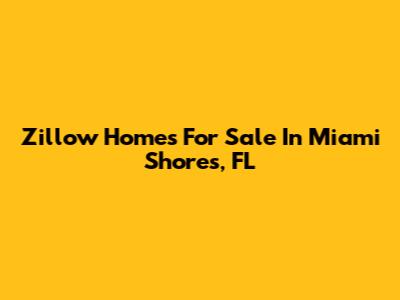 Zillow Homes For Sale In Miami Shores, FL
