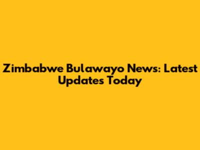 Zimbabwe Bulawayo News: Latest Updates Today