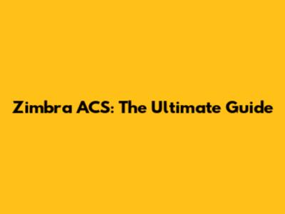 Zimbra ACS: The Ultimate Guide