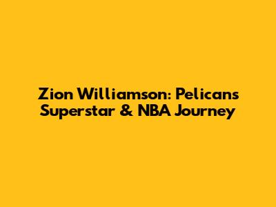 Zion Williamson: Pelicans' Superstar & NBA Journey