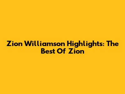 Zion Williamson Highlights: The Best Of Zion