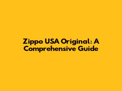 Zippo USA Original: A Comprehensive Guide