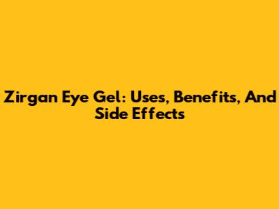 Zirgan Eye Gel: Uses, Benefits, And Side Effects