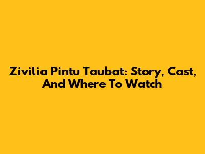 Zivilia Pintu Taubat: Story, Cast, And Where To Watch