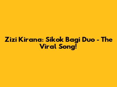 Zizi Kirana: Sikok Bagi Duo - The Viral Song!