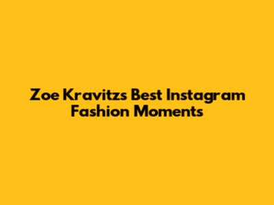 Zoe Kravitz's Best Instagram Fashion Moments