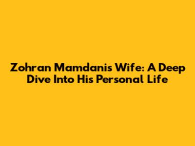 Zohran Mamdani's Wife: A Deep Dive Into His Personal Life