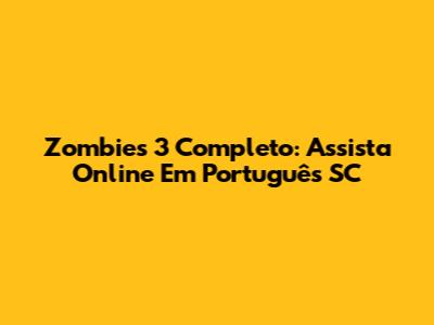 Zombies 3 Completo: Assista Online Em Português SC