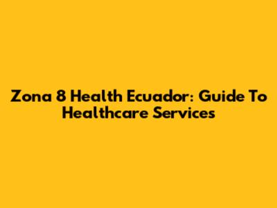 Zona 8 Health Ecuador: Guide To Healthcare Services