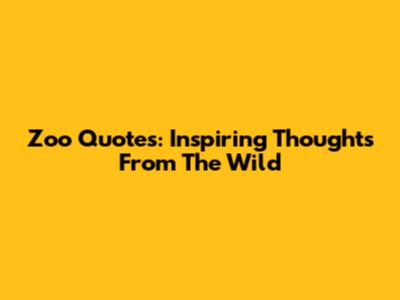 Zoo Quotes: Inspiring Thoughts From The Wild