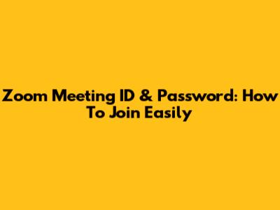 Zoom Meeting ID & Password: How To Join Easily