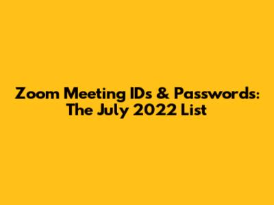 Zoom Meeting IDs & Passwords: The July 2022 List