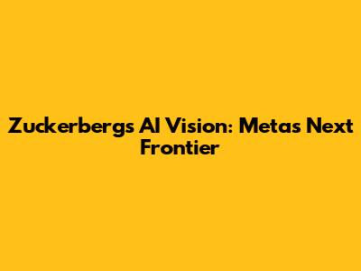 Zuckerberg's AI Vision: Meta's Next Frontier